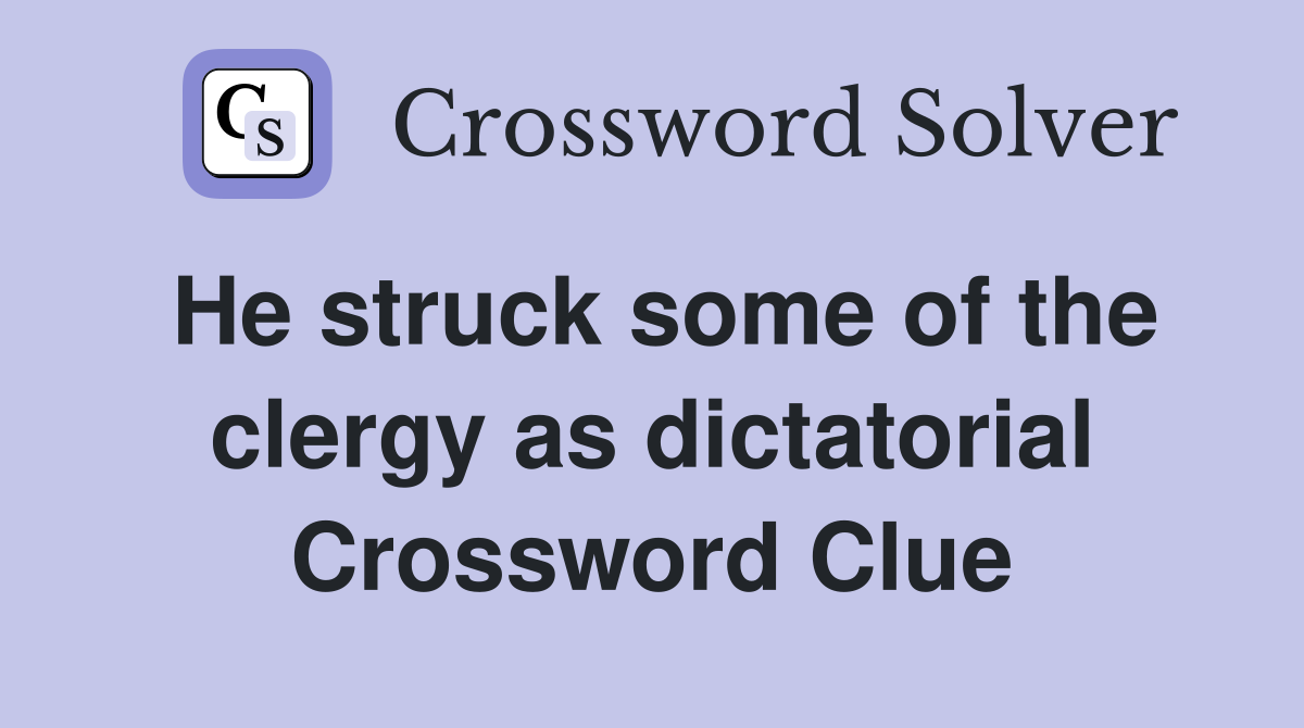 He struck some of the clergy as dictatorial Crossword Clue