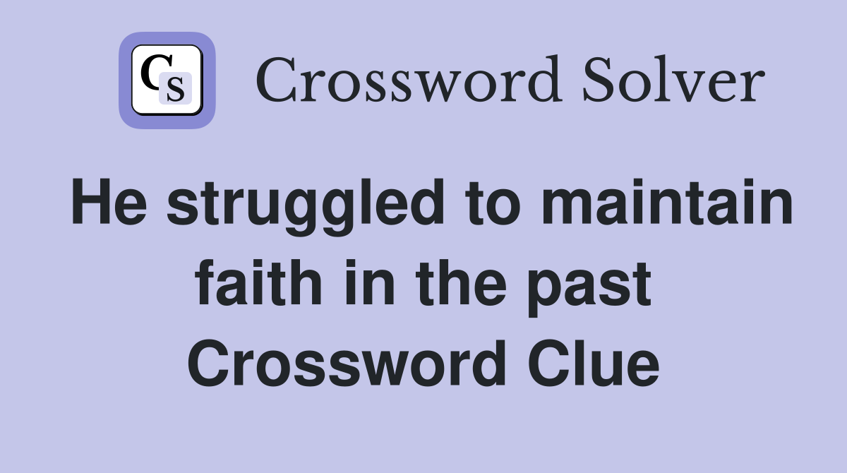 He struggled to maintain faith in the past Crossword Clue