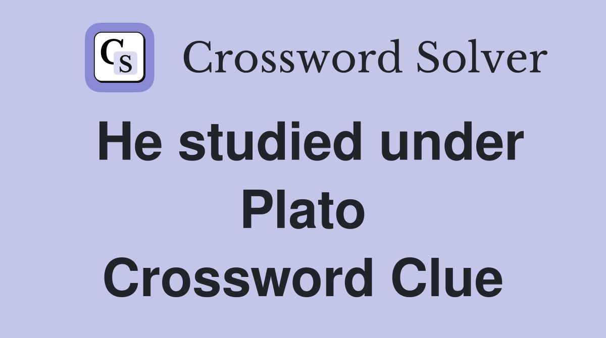 He studied under Plato Crossword Clue