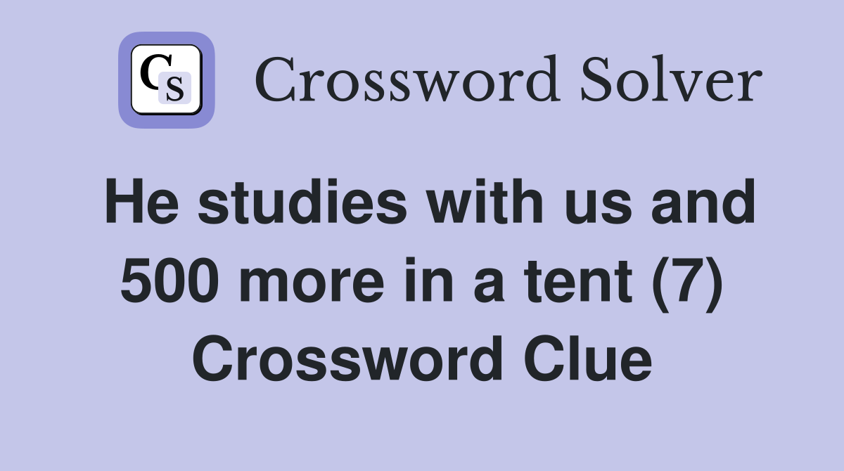 He studies with us and 500 more in a tent (7) Crossword Clue