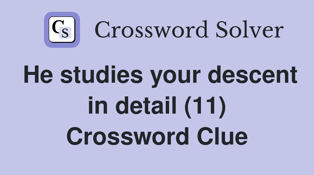 He studies your descent in detail (11) Crossword Clue