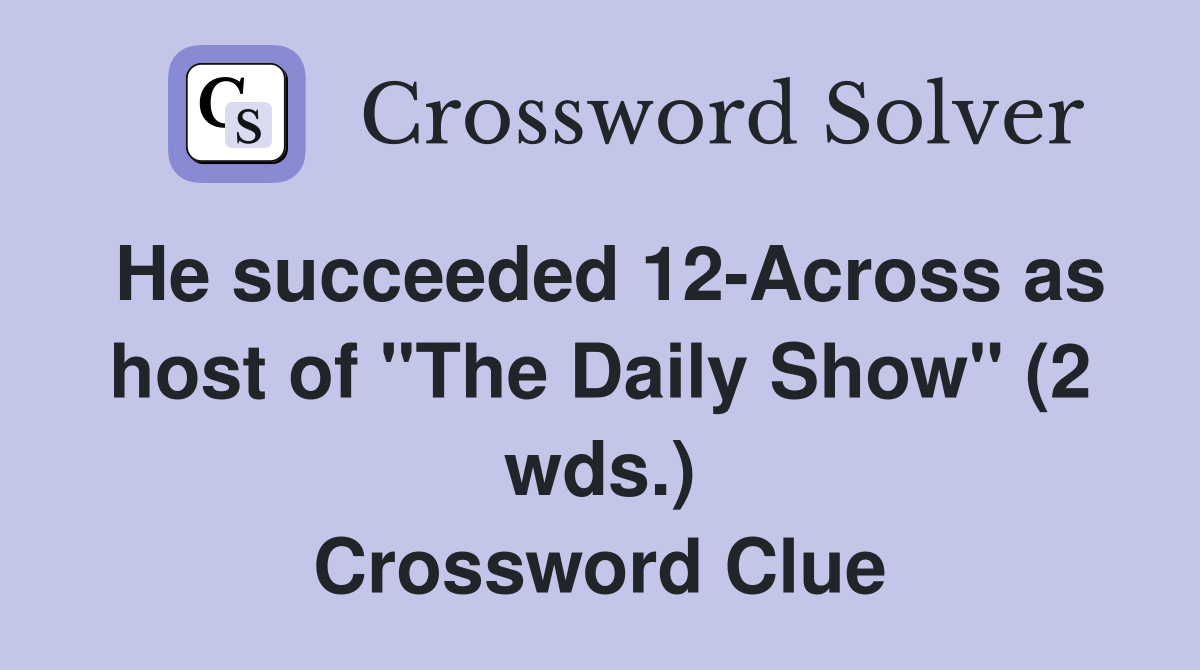 He succeeded 12-Across as host of "The Daily Show" (2 wds.) Crossword Clue