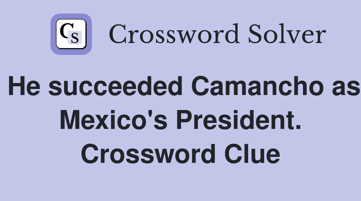 He succeeded Camancho as Mexico's President. Crossword Clue