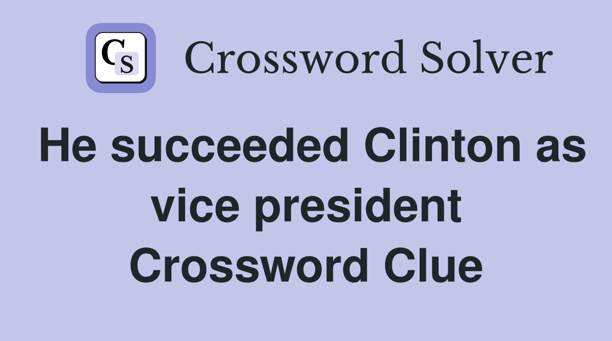 He succeeded Clinton as vice president Crossword Clue