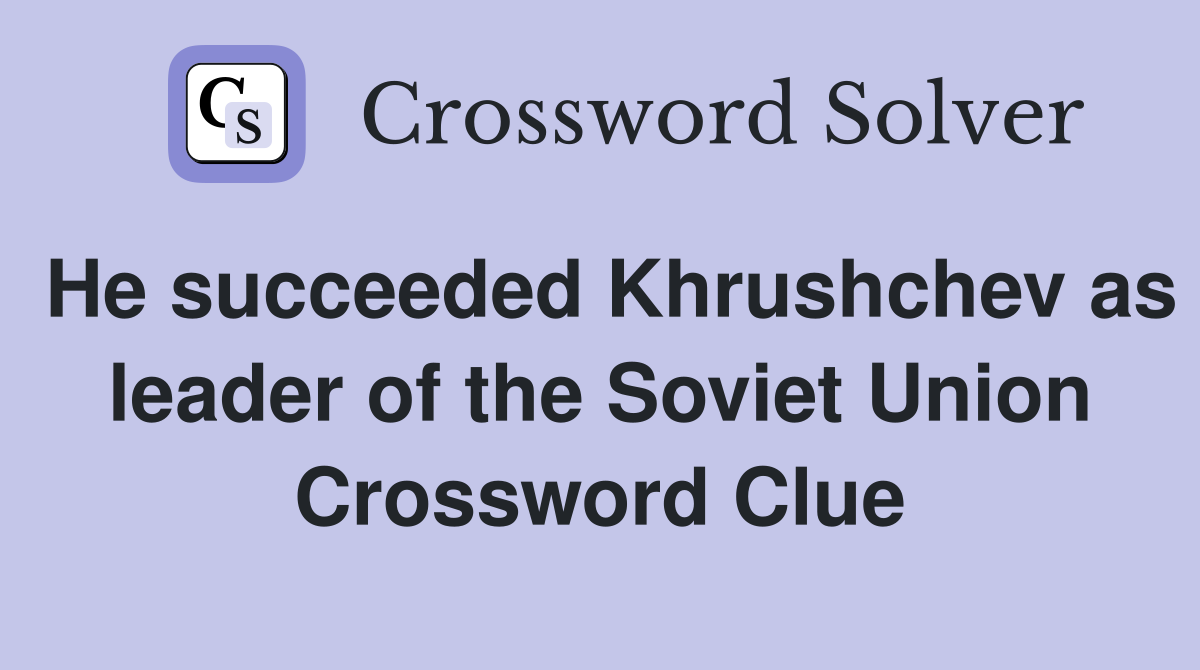He succeeded Khrushchev as leader of the Soviet Union Crossword Clue