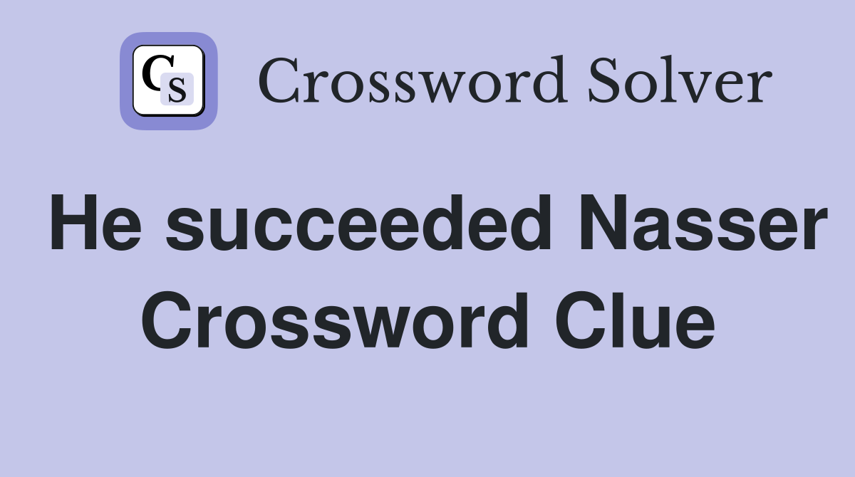 He succeeded Nasser Crossword Clue