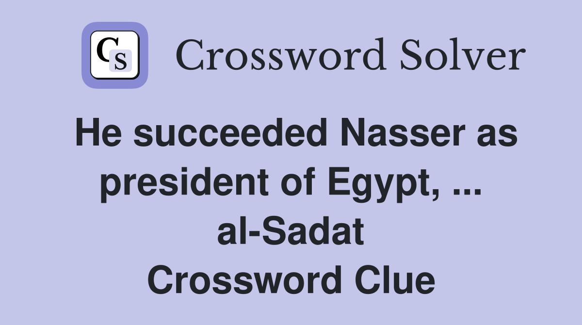 He succeeded Nasser as president of Egypt, ... al-Sadat Crossword Clue