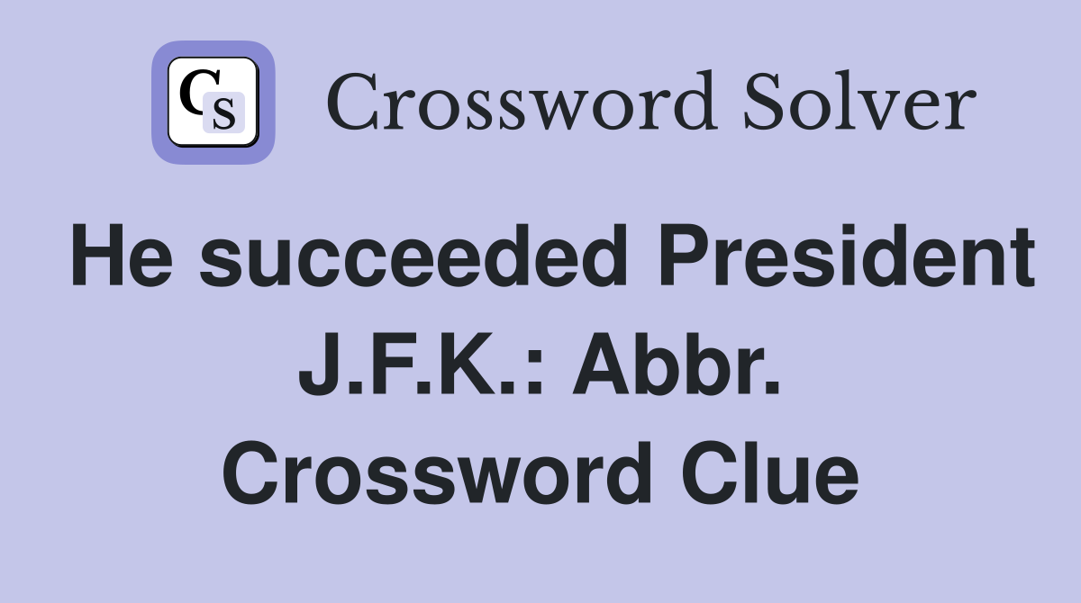 He succeeded President J.F.K.: Abbr. Crossword Clue
