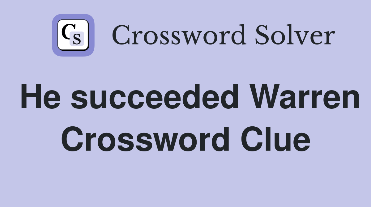 He succeeded Warren Crossword Clue