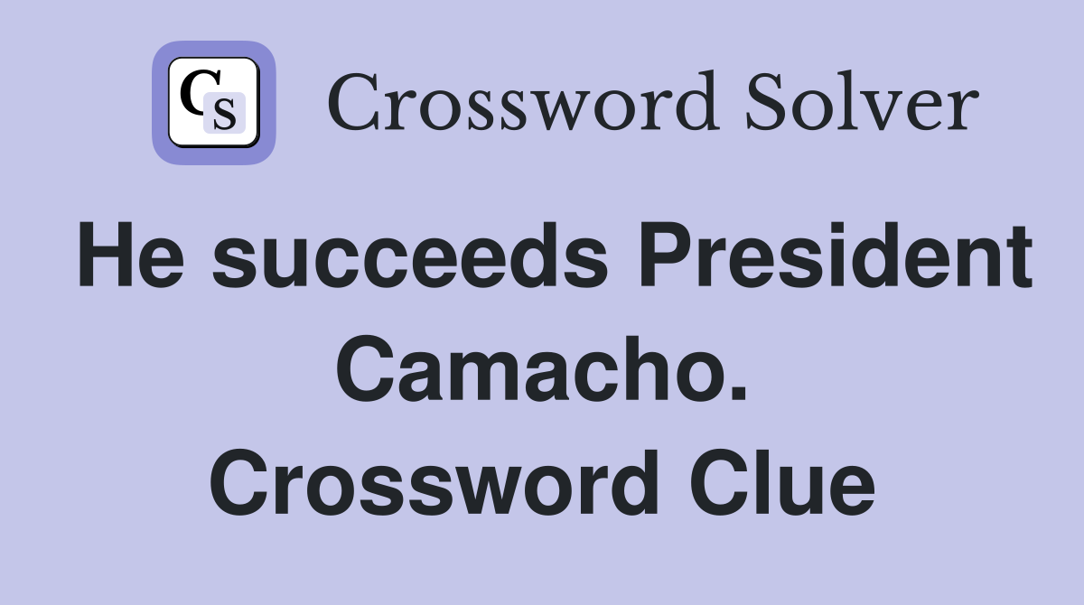He succeeds President Camacho. Crossword Clue