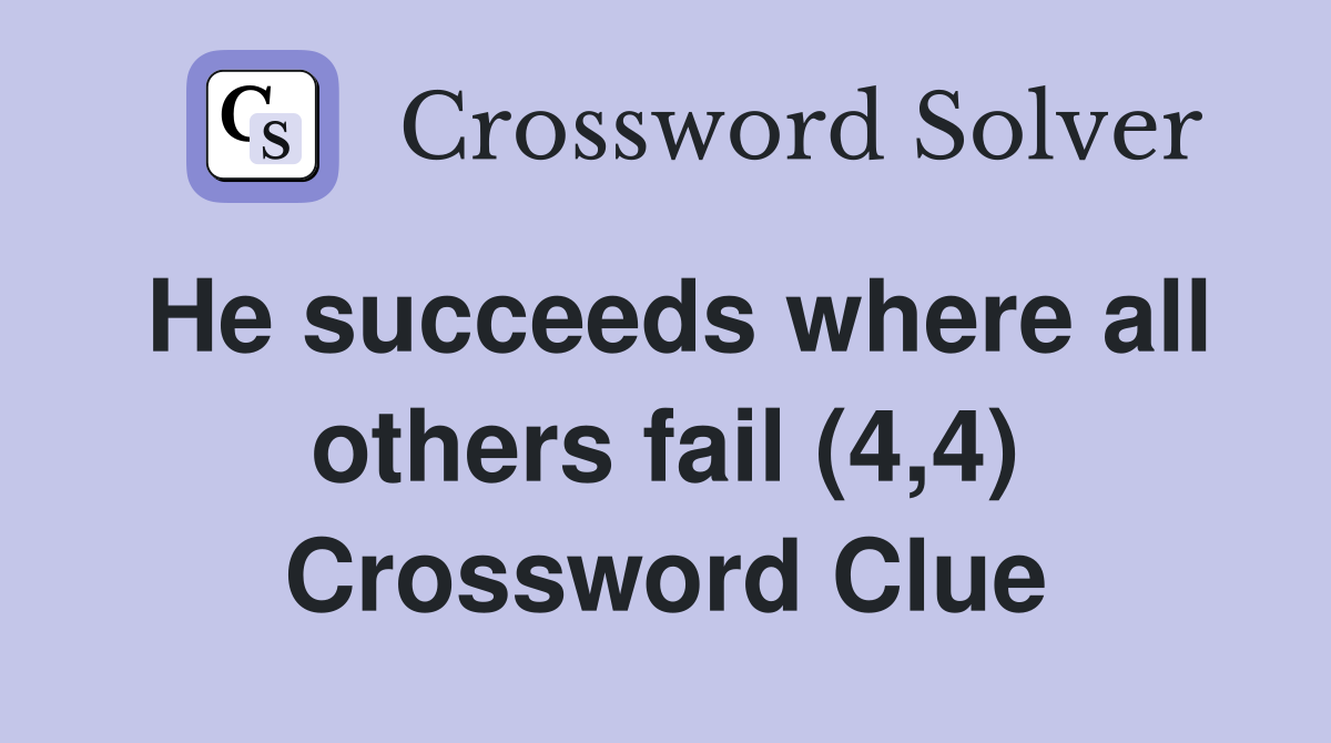He succeeds where all others fail (4,4) Crossword Clue