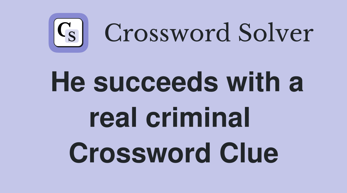He succeeds with a real criminal  Crossword Clue