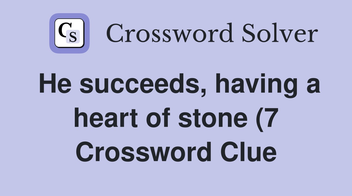 He succeeds having a heart of stone (7) Crossword Clue Answers He succeeds having a heart of stone (7) Crossword Clue Answers