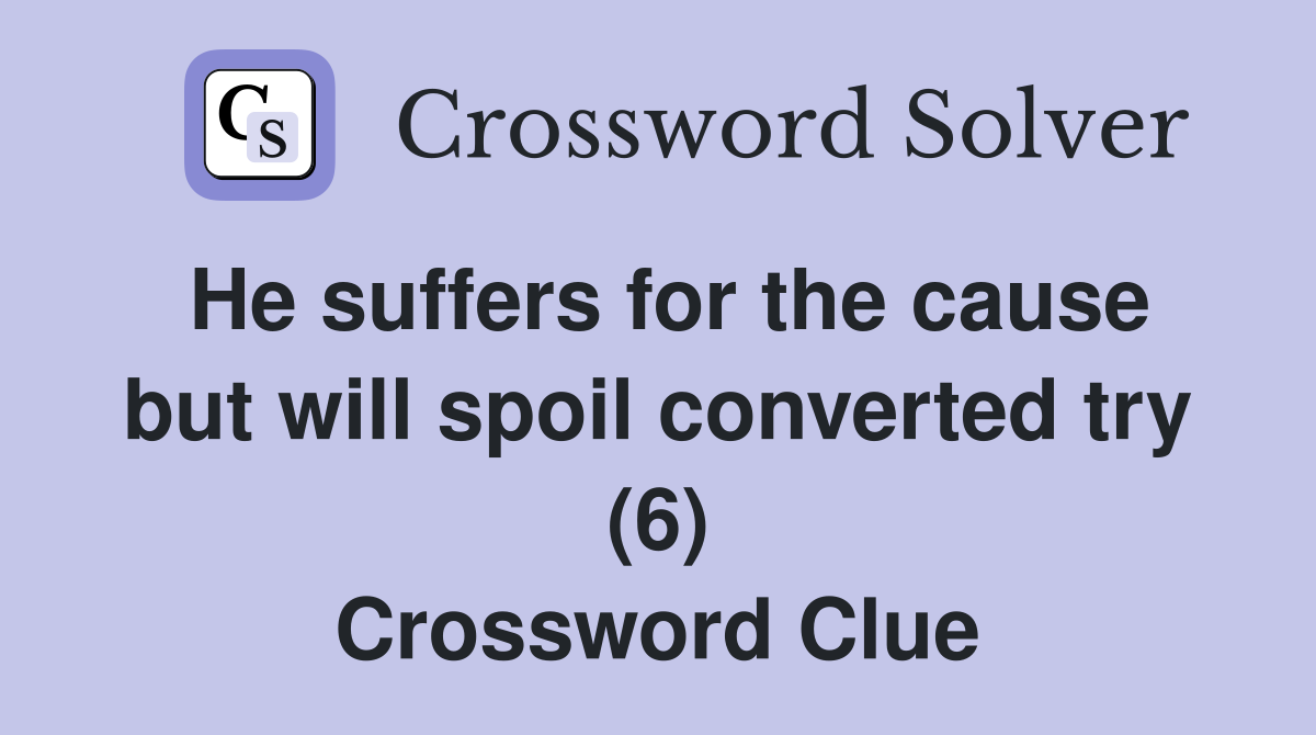 He suffers for the cause but will spoil converted try (6) Crossword Clue