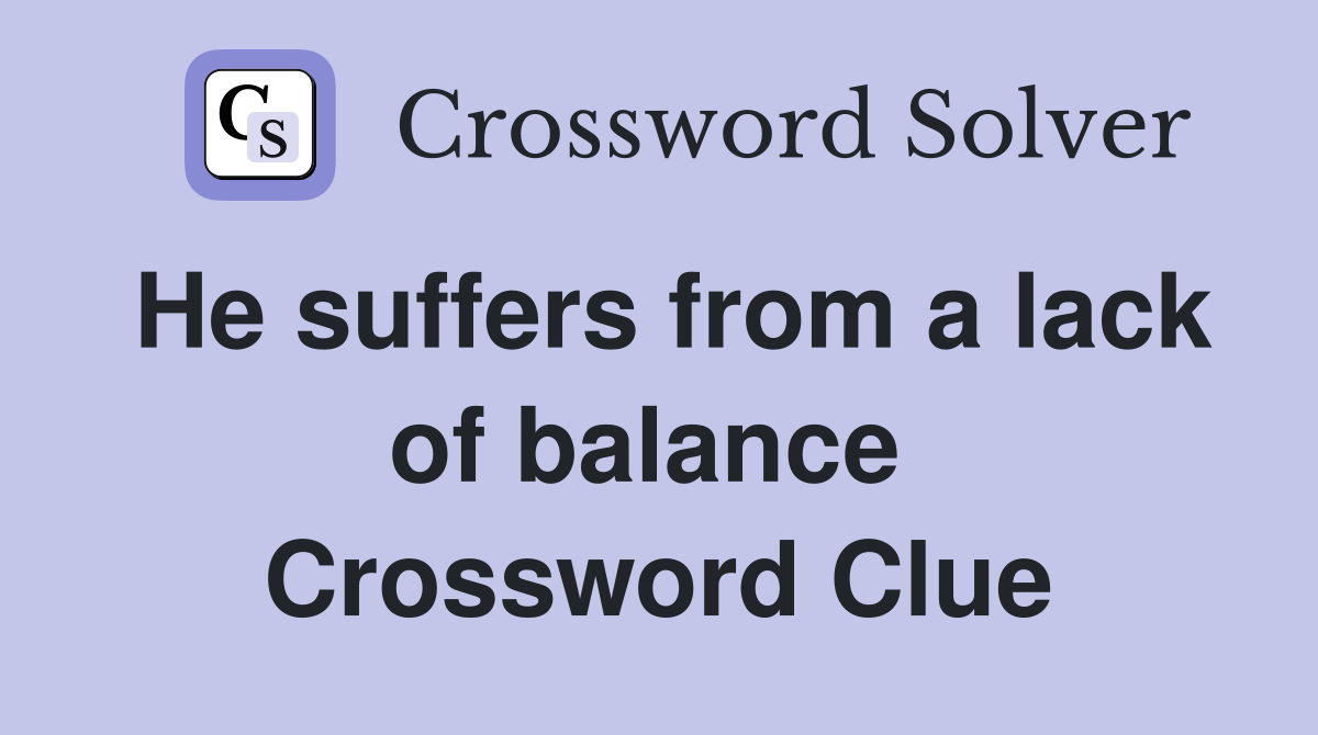 He suffers from a lack of balance  Crossword Clue