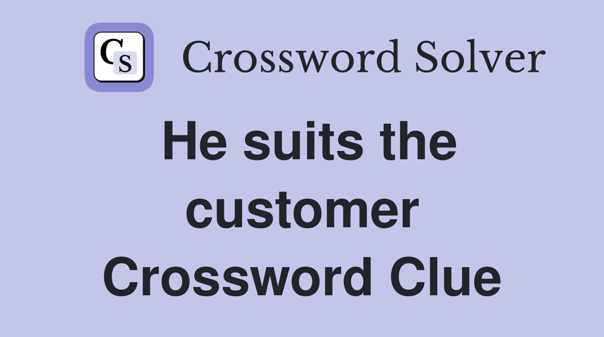 He suits the customer Crossword Clue