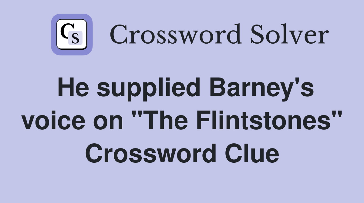He supplied Barney's voice on "The Flintstones" Crossword Clue