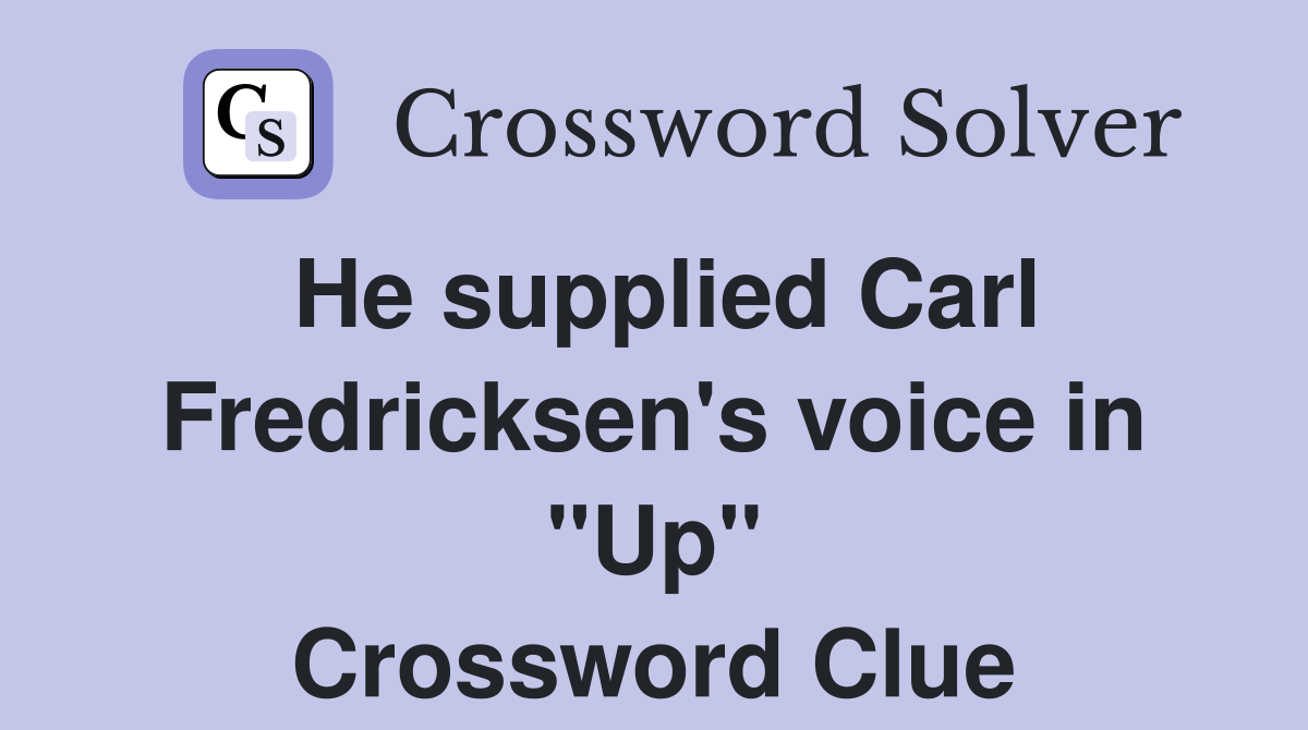 He supplied Carl Fredricksen's voice in "Up" Crossword Clue