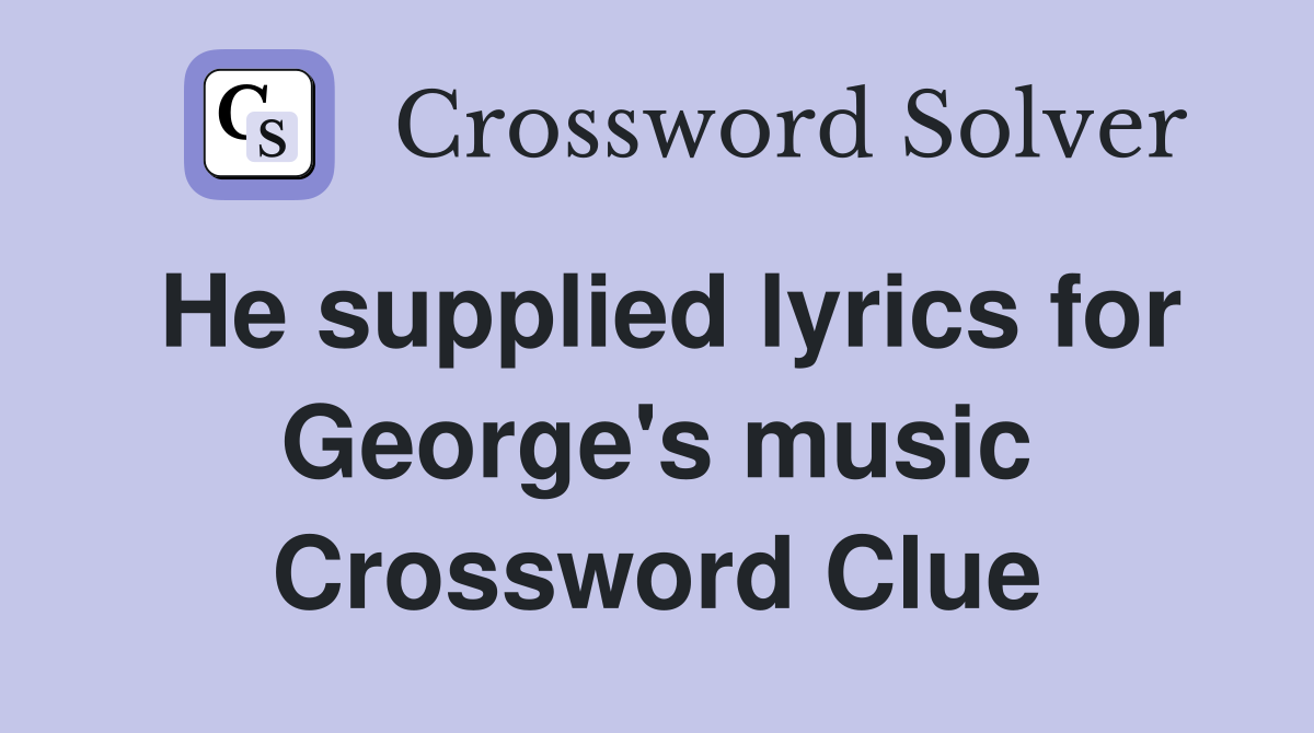 He supplied lyrics for George's music Crossword Clue
