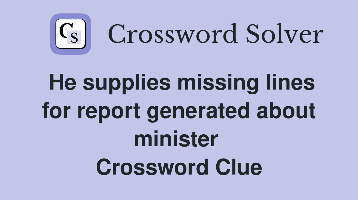 He supplies missing lines for report generated about minister  Crossword Clue