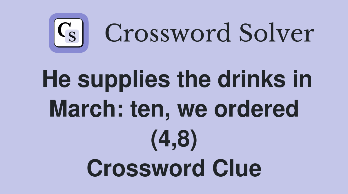 He supplies the drinks in March: ten, we ordered (4,8) Crossword Clue
