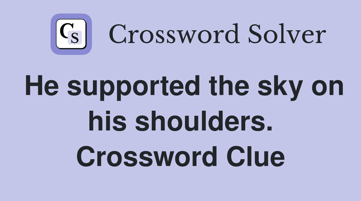 He supported the sky on his shoulders. Crossword Clue