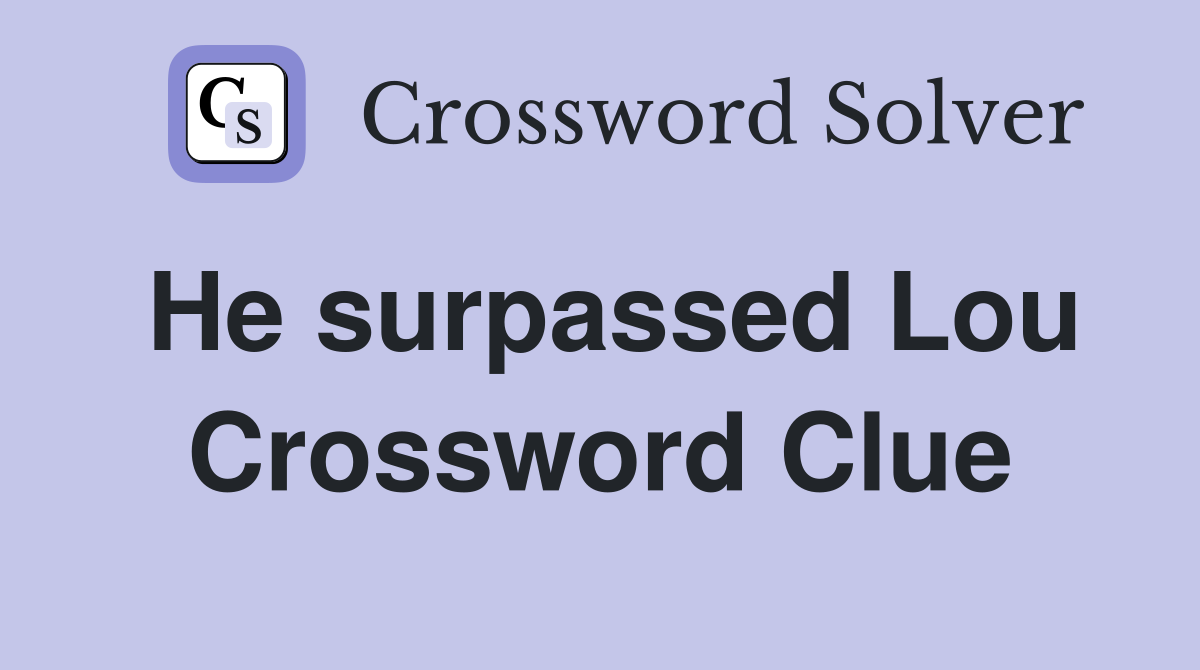 He surpassed Lou Crossword Clue