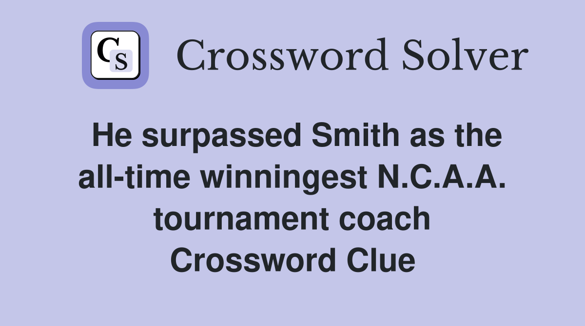 He surpassed Smith as the all-time winningest N.C.A.A. tournament coach Crossword Clue