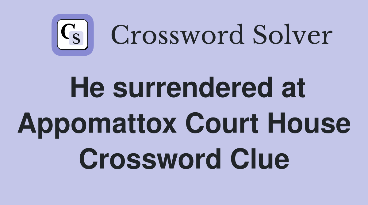 He surrendered at Appomattox Court House Crossword Clue