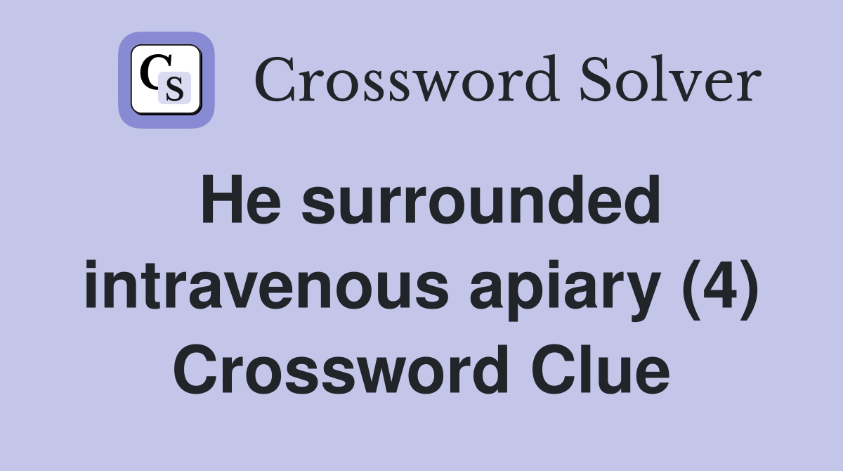 He surrounded intravenous apiary (4) Crossword Clue