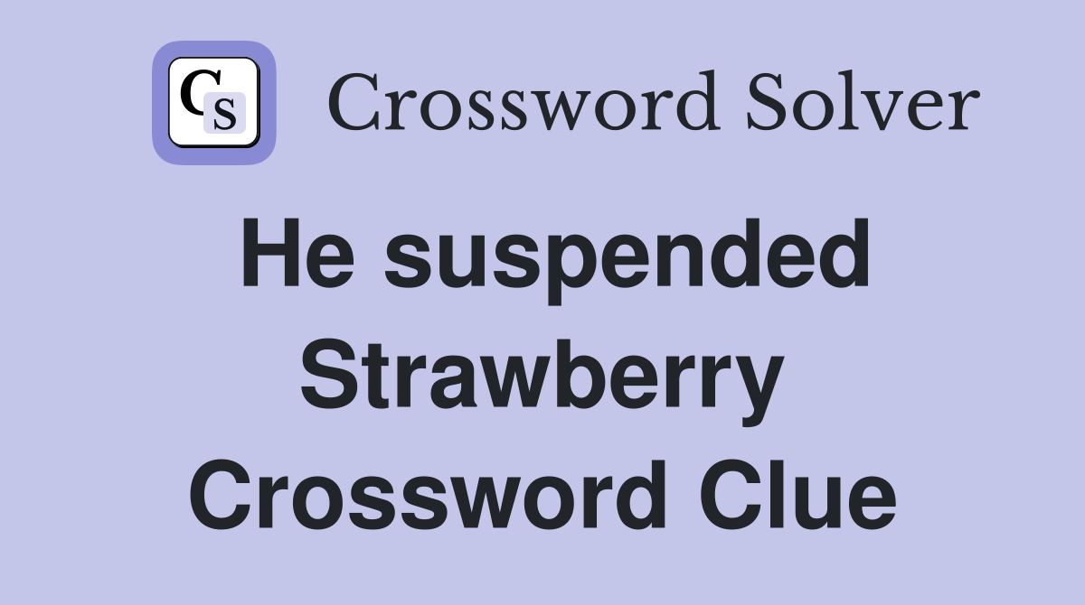 He suspended Strawberry Crossword Clue