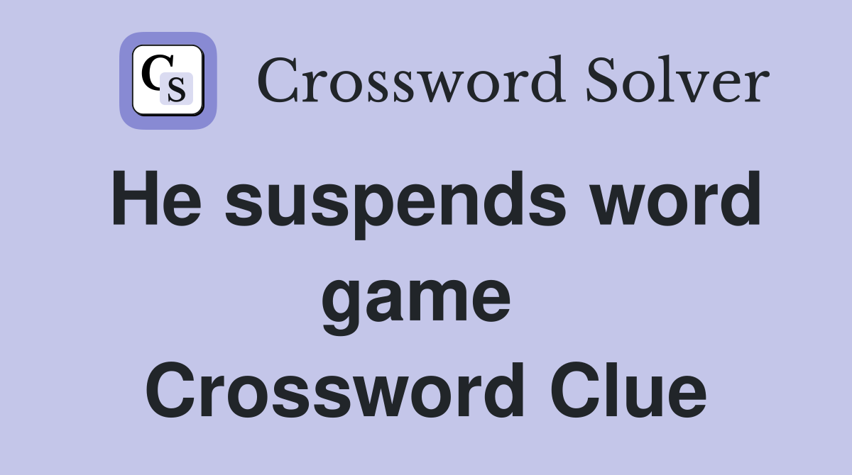 He suspends word game  Crossword Clue