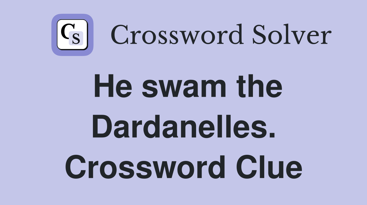 He swam the Dardanelles. Crossword Clue
