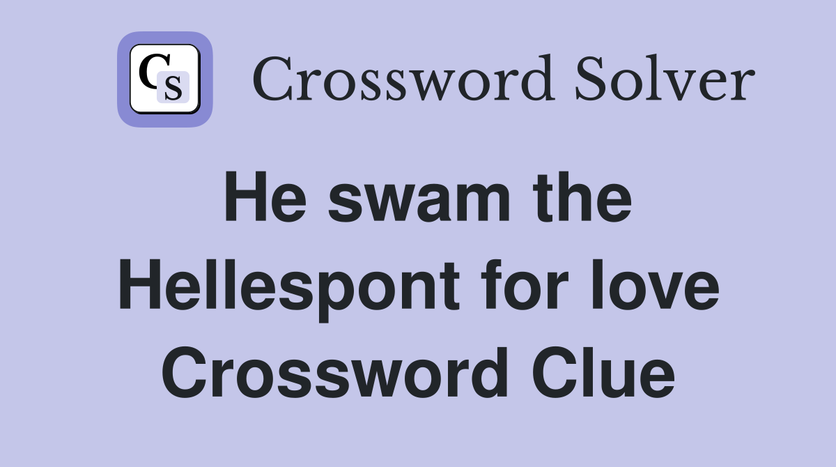He swam the Hellespont for love Crossword Clue