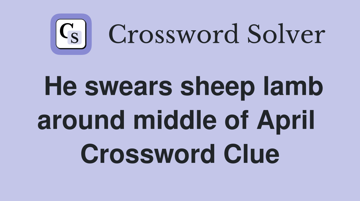He swears sheep lamb around middle of April  Crossword Clue