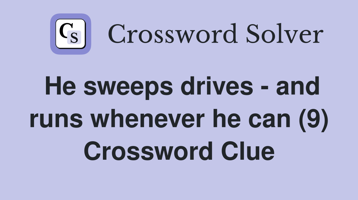 He sweeps drives - and runs whenever he can (9) Crossword Clue