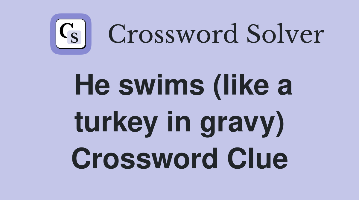 He swims (like a turkey in gravy) Crossword Clue