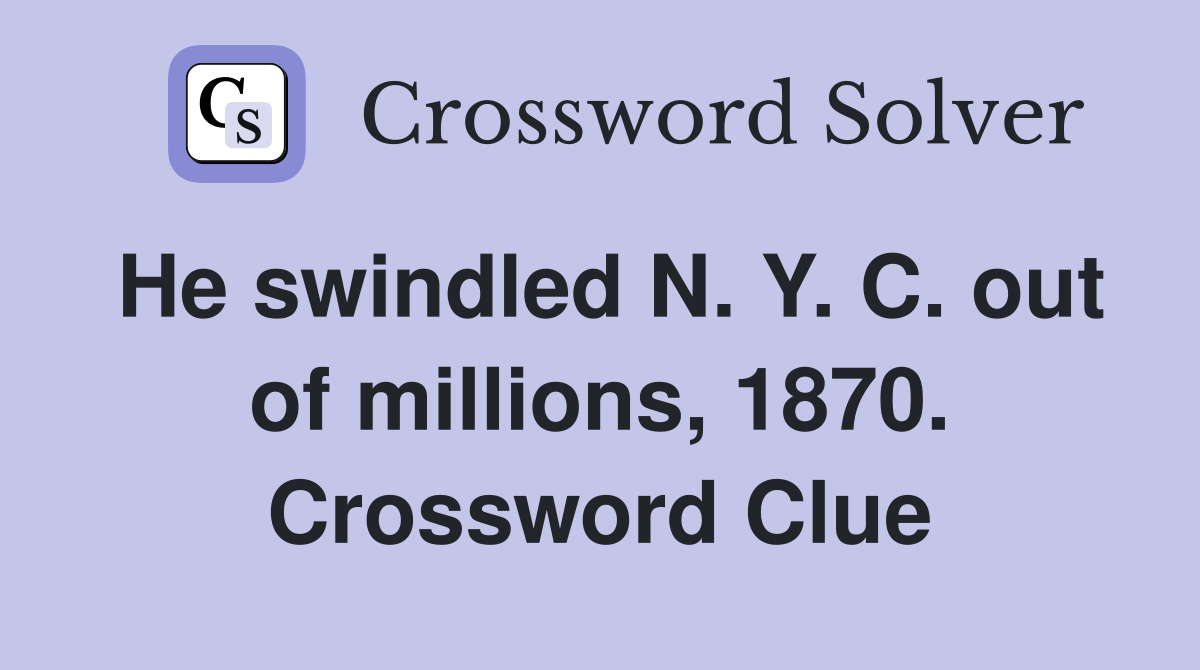 He swindled N. Y. C. out of millions, 1870. Crossword Clue