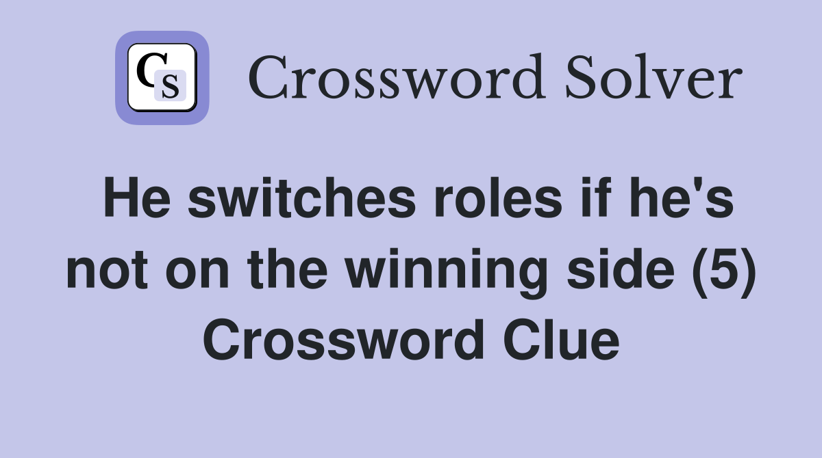 He switches roles if he's not on the winning side (5) Crossword Clue