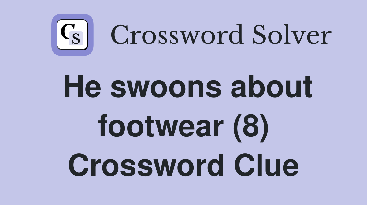 He swoons about footwear (8) Crossword Clue