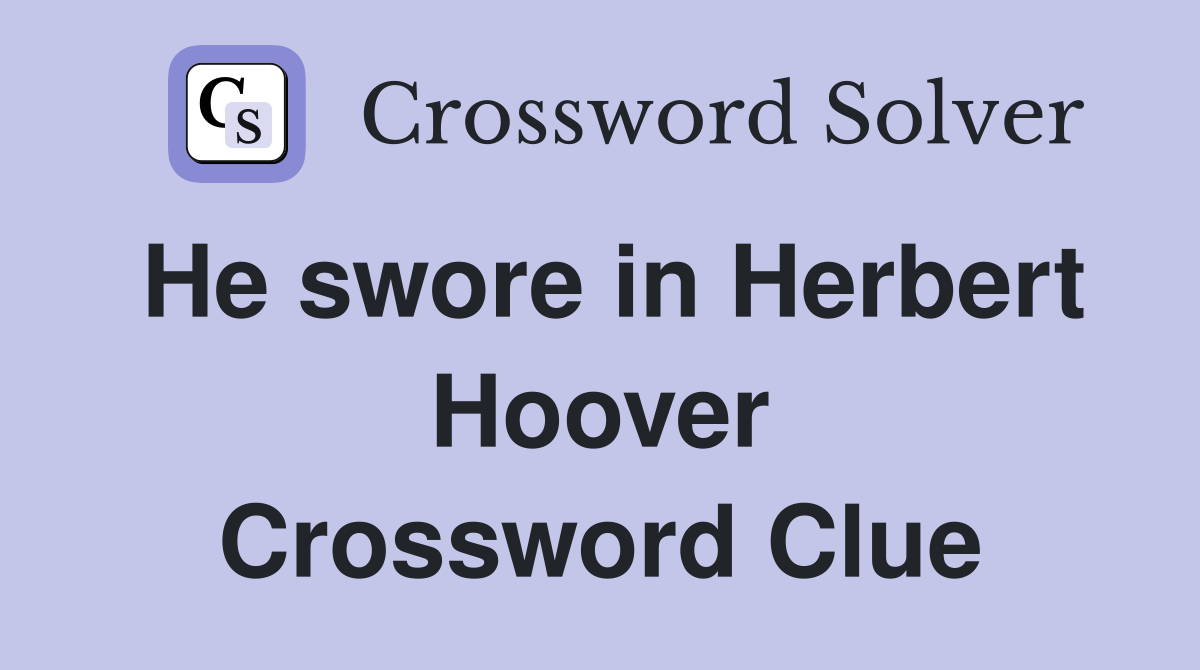He swore in Herbert Hoover Crossword Clue