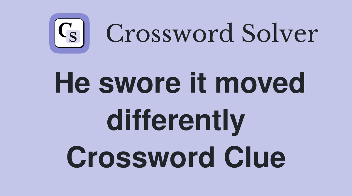 He swore it moved differently Crossword Clue
