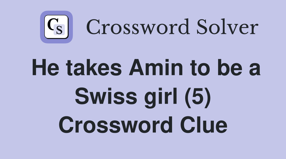 He takes Amin to be a Swiss girl (5) Crossword Clue