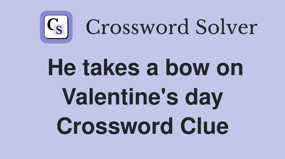 He takes a bow on Valentine's day Crossword Clue