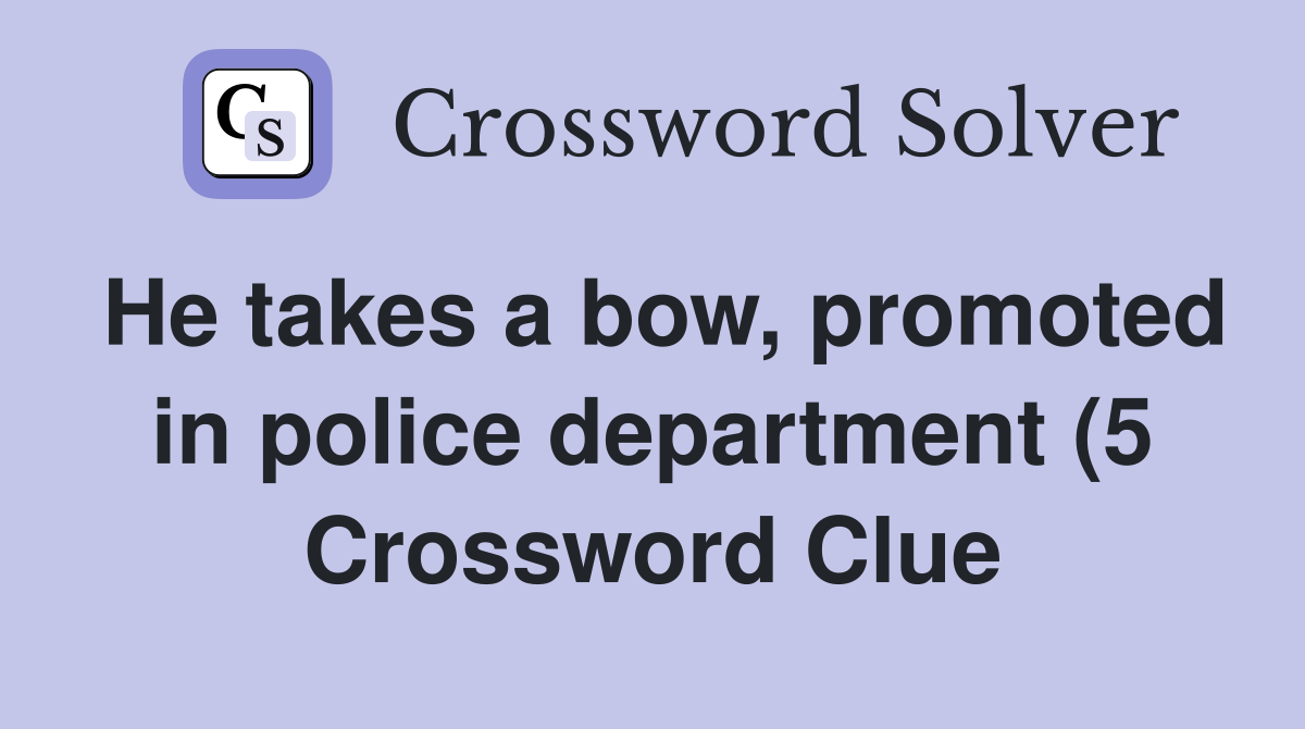 He takes a bow promoted in police department (5) Crossword Clue He takes a bow promoted in police department (5) Crossword Clue