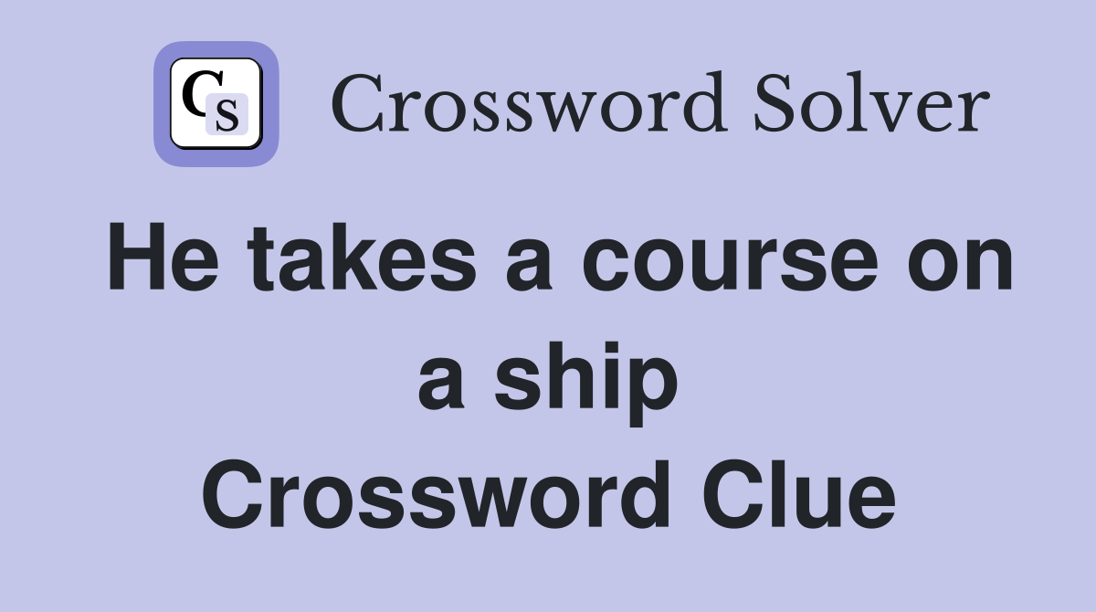 He takes a course on a ship Crossword Clue