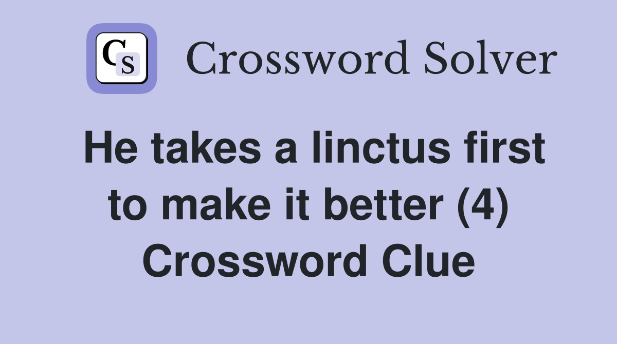 He takes a linctus first to make it better (4) Crossword Clue