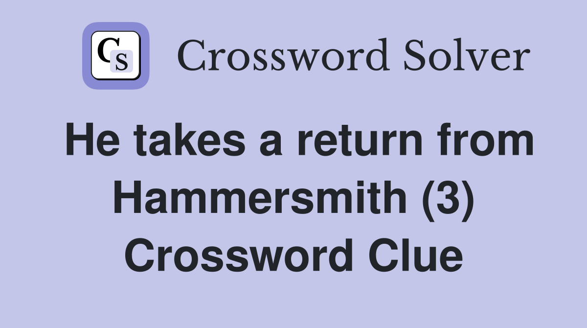 He takes a return from Hammersmith (3) Crossword Clue