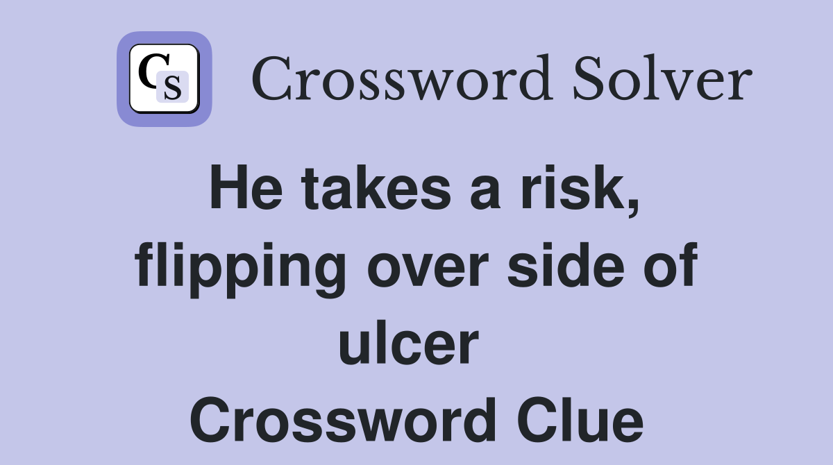 He takes a risk, flipping over side of ulcer  Crossword Clue