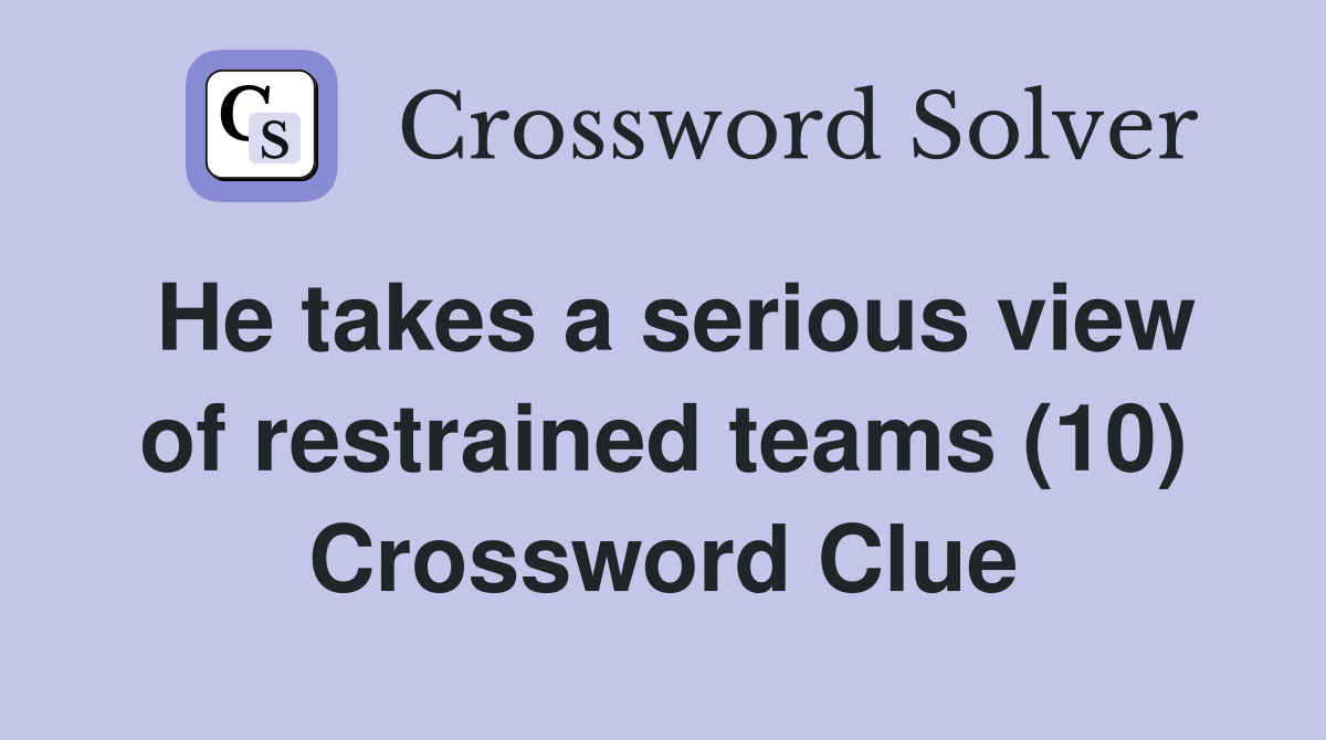 He takes a serious view of restrained teams (10) Crossword Clue